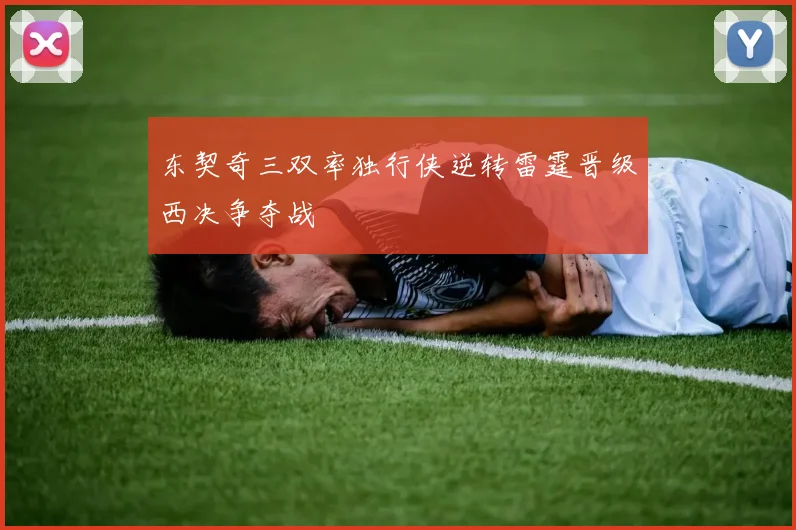 东契奇三双率独行侠逆转雷霆晋级西决争夺战