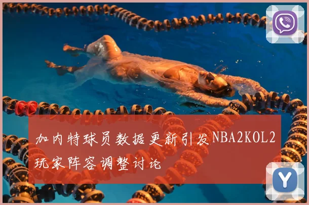 加内特球员数据更新引发NBA2KOL2玩家阵容调整讨论