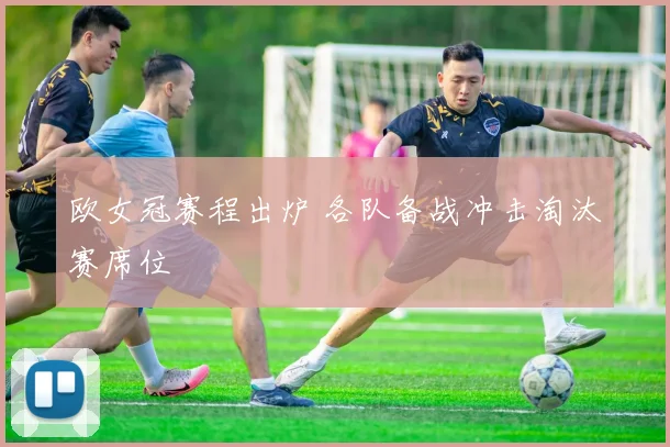 欧女冠赛程出炉 各队备战冲击淘汰赛席位
