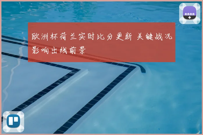 欧洲杯荷兰实时比分更新 关键战况影响出线前景