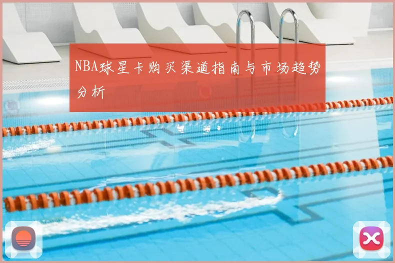 NBA球星卡购买渠道指南与市场趋势分析