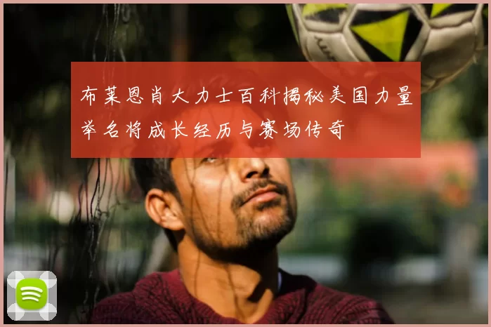 布莱恩肖大力士百科揭秘美国力量举名将成长经历与赛场传奇